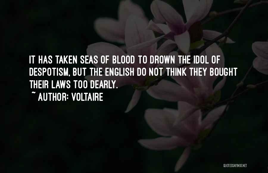Voltaire Quotes: It Has Taken Seas Of Blood To Drown The Idol Of Despotism, But The English Do Not Think They Bought