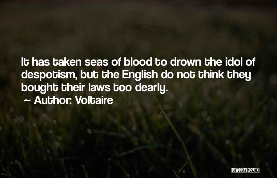 Voltaire Quotes: It Has Taken Seas Of Blood To Drown The Idol Of Despotism, But The English Do Not Think They Bought