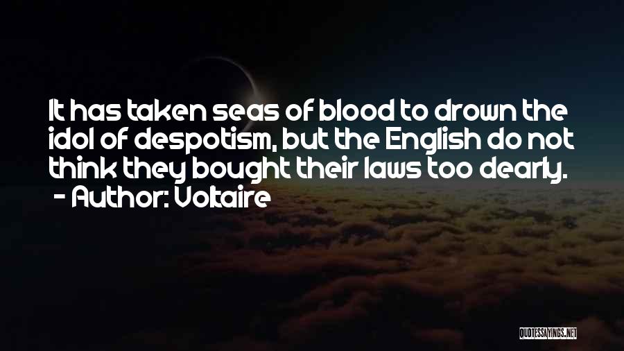 Voltaire Quotes: It Has Taken Seas Of Blood To Drown The Idol Of Despotism, But The English Do Not Think They Bought