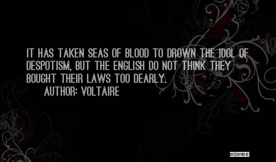 Voltaire Quotes: It Has Taken Seas Of Blood To Drown The Idol Of Despotism, But The English Do Not Think They Bought