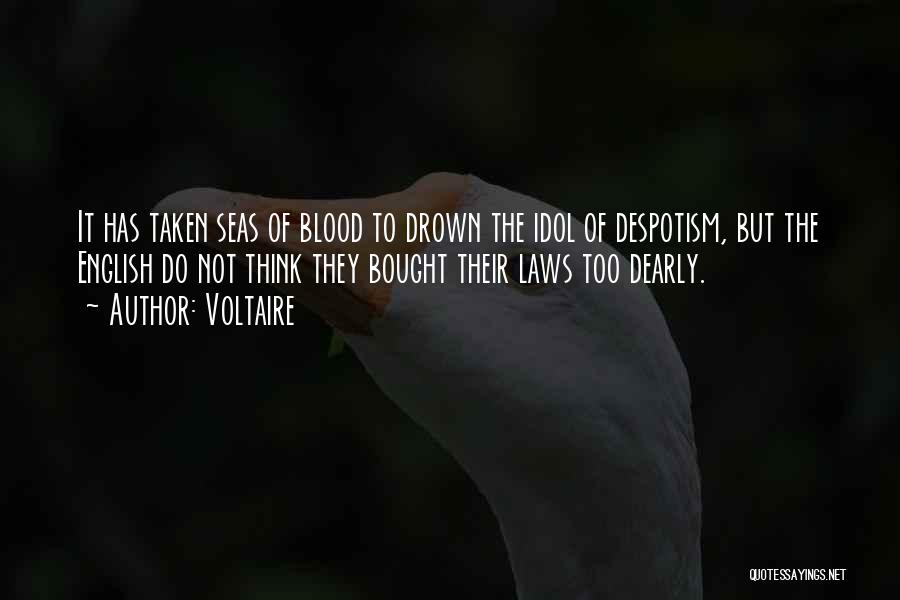 Voltaire Quotes: It Has Taken Seas Of Blood To Drown The Idol Of Despotism, But The English Do Not Think They Bought
