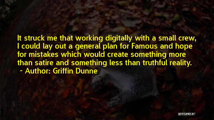 Griffin Dunne Quotes: It Struck Me That Working Digitally With A Small Crew, I Could Lay Out A General Plan For Famous And