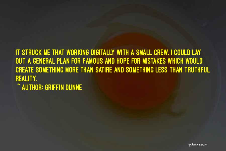 Griffin Dunne Quotes: It Struck Me That Working Digitally With A Small Crew, I Could Lay Out A General Plan For Famous And