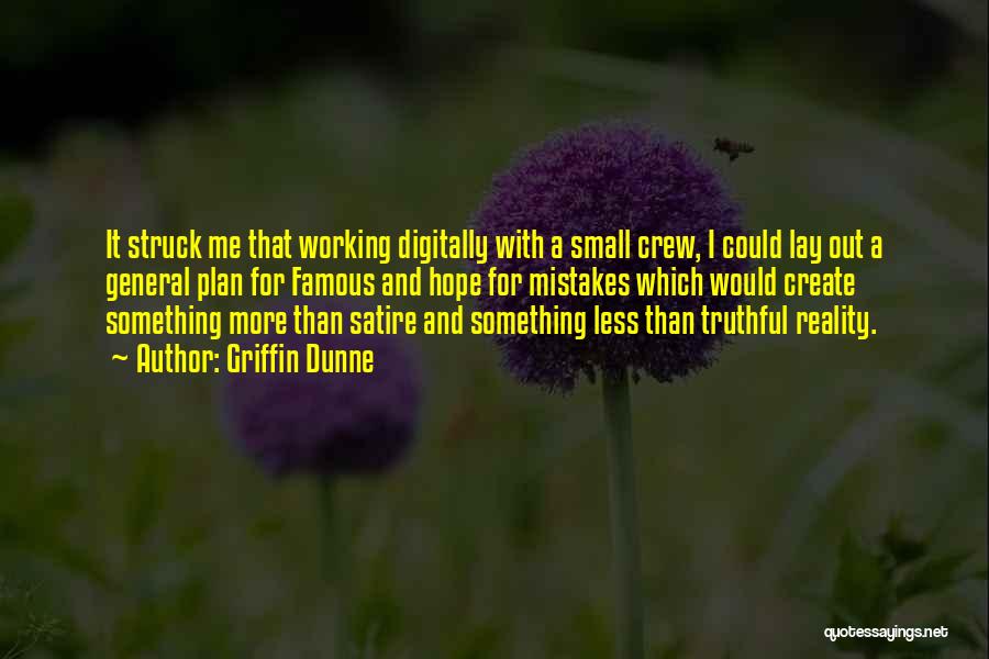 Griffin Dunne Quotes: It Struck Me That Working Digitally With A Small Crew, I Could Lay Out A General Plan For Famous And