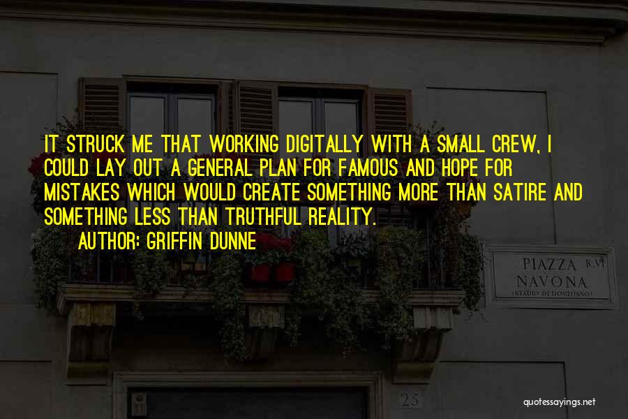 Griffin Dunne Quotes: It Struck Me That Working Digitally With A Small Crew, I Could Lay Out A General Plan For Famous And