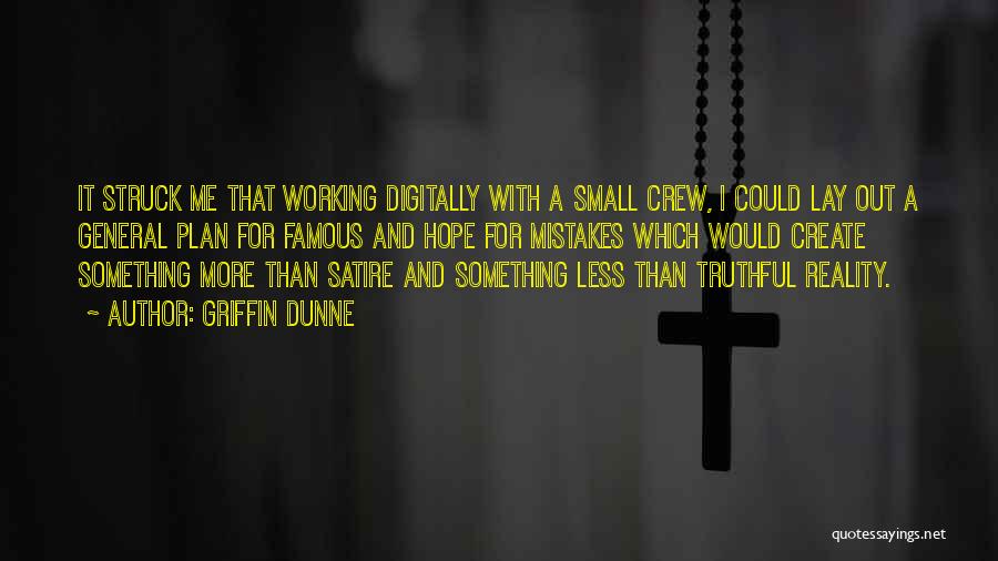 Griffin Dunne Quotes: It Struck Me That Working Digitally With A Small Crew, I Could Lay Out A General Plan For Famous And