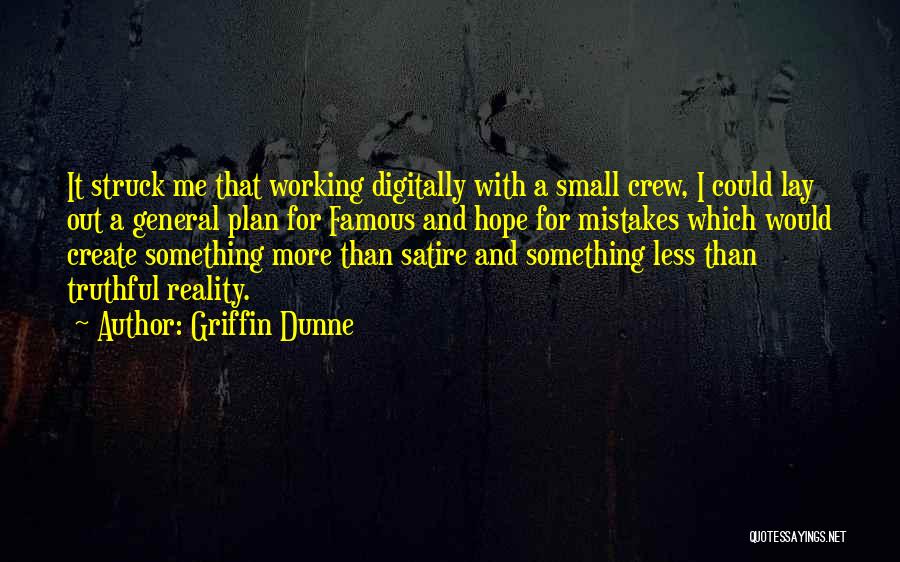 Griffin Dunne Quotes: It Struck Me That Working Digitally With A Small Crew, I Could Lay Out A General Plan For Famous And