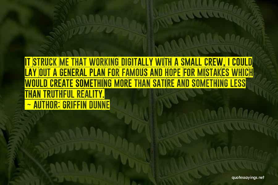 Griffin Dunne Quotes: It Struck Me That Working Digitally With A Small Crew, I Could Lay Out A General Plan For Famous And