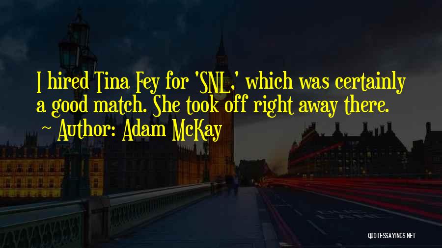 Adam McKay Quotes: I Hired Tina Fey For 'snl,' Which Was Certainly A Good Match. She Took Off Right Away There.
