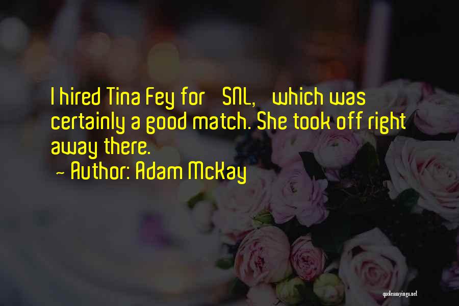 Adam McKay Quotes: I Hired Tina Fey For 'snl,' Which Was Certainly A Good Match. She Took Off Right Away There.
