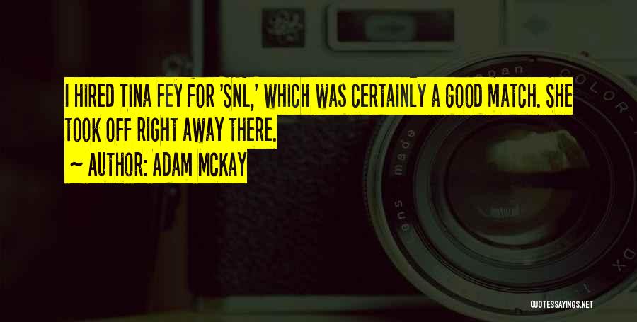 Adam McKay Quotes: I Hired Tina Fey For 'snl,' Which Was Certainly A Good Match. She Took Off Right Away There.