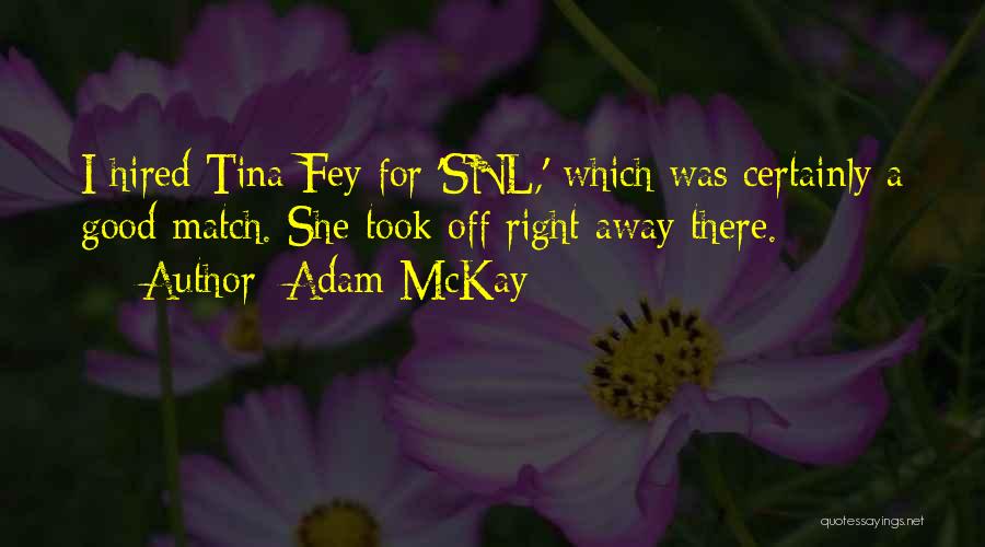 Adam McKay Quotes: I Hired Tina Fey For 'snl,' Which Was Certainly A Good Match. She Took Off Right Away There.