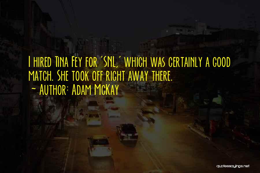 Adam McKay Quotes: I Hired Tina Fey For 'snl,' Which Was Certainly A Good Match. She Took Off Right Away There.
