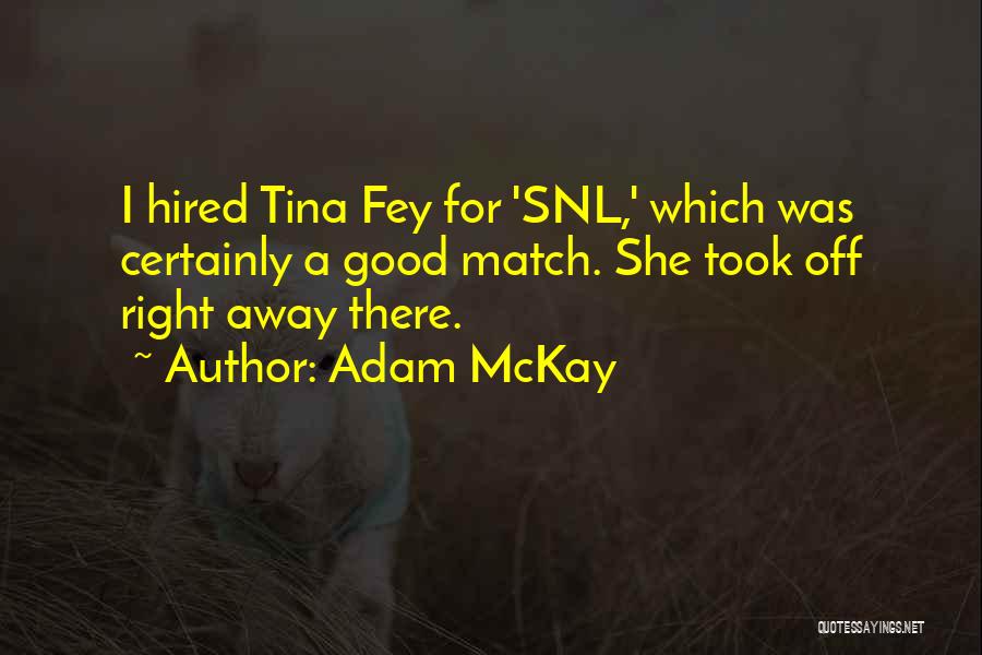 Adam McKay Quotes: I Hired Tina Fey For 'snl,' Which Was Certainly A Good Match. She Took Off Right Away There.