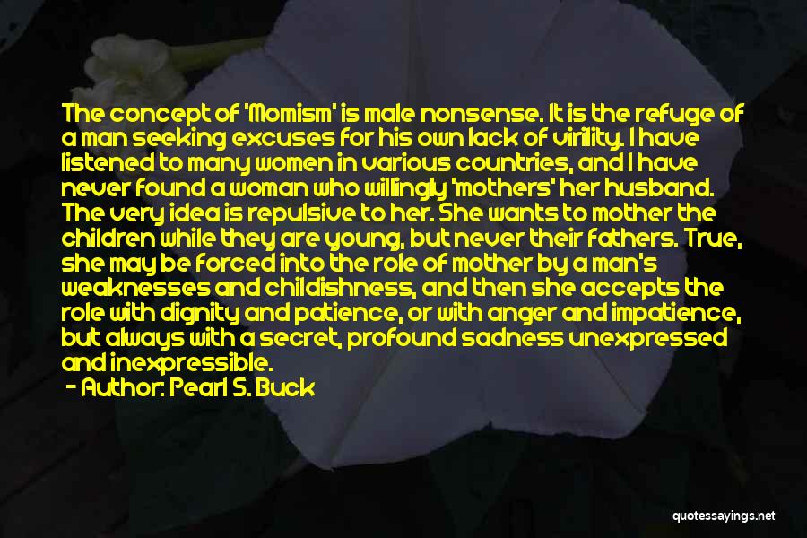 Pearl S. Buck Quotes: The Concept Of 'momism' Is Male Nonsense. It Is The Refuge Of A Man Seeking Excuses For His Own Lack