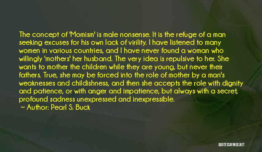 Pearl S. Buck Quotes: The Concept Of 'momism' Is Male Nonsense. It Is The Refuge Of A Man Seeking Excuses For His Own Lack