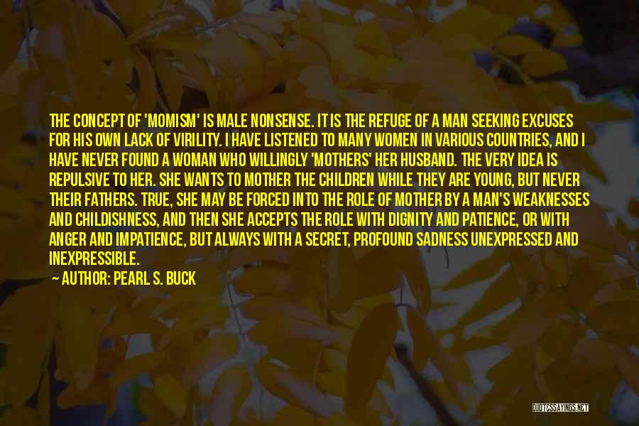 Pearl S. Buck Quotes: The Concept Of 'momism' Is Male Nonsense. It Is The Refuge Of A Man Seeking Excuses For His Own Lack