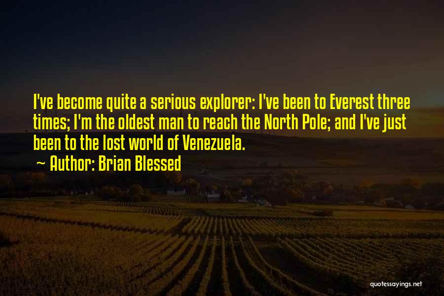 Brian Blessed Quotes: I've Become Quite A Serious Explorer: I've Been To Everest Three Times; I'm The Oldest Man To Reach The North