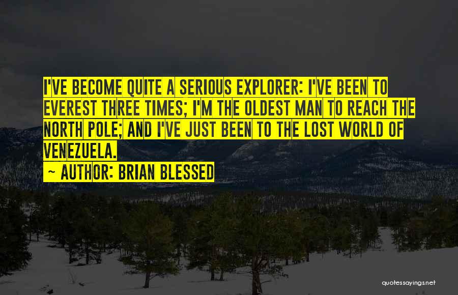 Brian Blessed Quotes: I've Become Quite A Serious Explorer: I've Been To Everest Three Times; I'm The Oldest Man To Reach The North