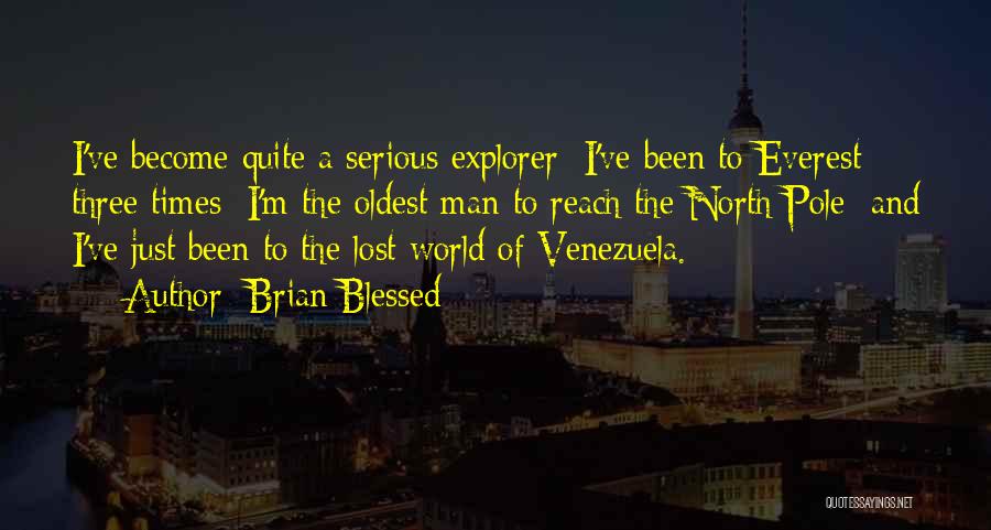 Brian Blessed Quotes: I've Become Quite A Serious Explorer: I've Been To Everest Three Times; I'm The Oldest Man To Reach The North