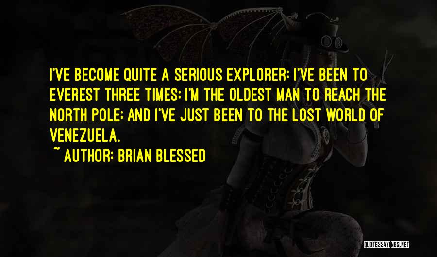 Brian Blessed Quotes: I've Become Quite A Serious Explorer: I've Been To Everest Three Times; I'm The Oldest Man To Reach The North