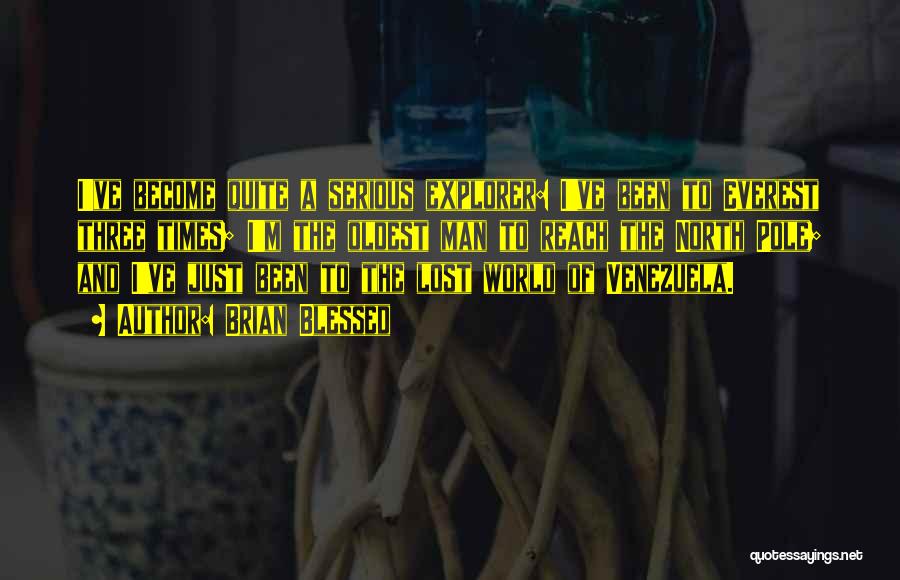 Brian Blessed Quotes: I've Become Quite A Serious Explorer: I've Been To Everest Three Times; I'm The Oldest Man To Reach The North