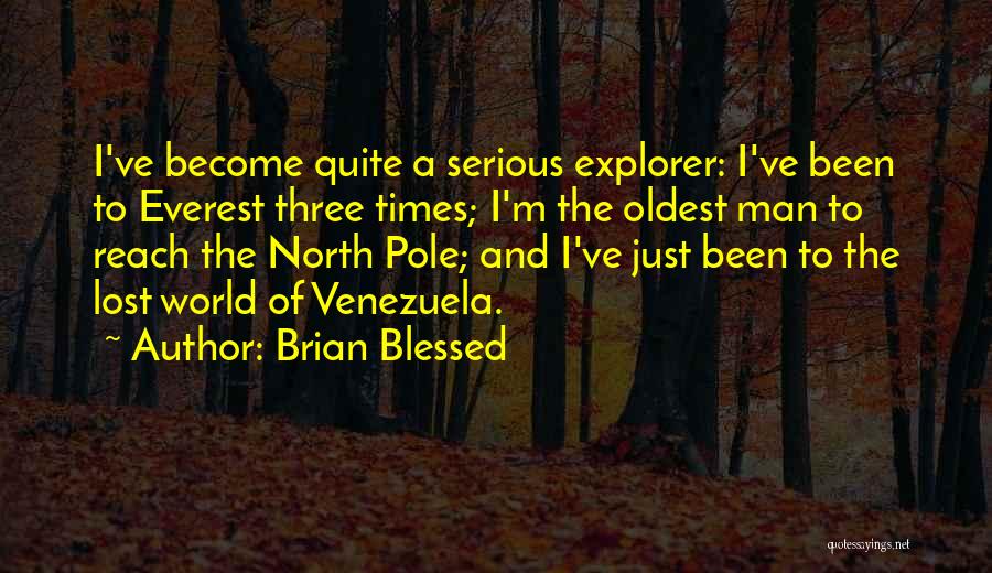 Brian Blessed Quotes: I've Become Quite A Serious Explorer: I've Been To Everest Three Times; I'm The Oldest Man To Reach The North