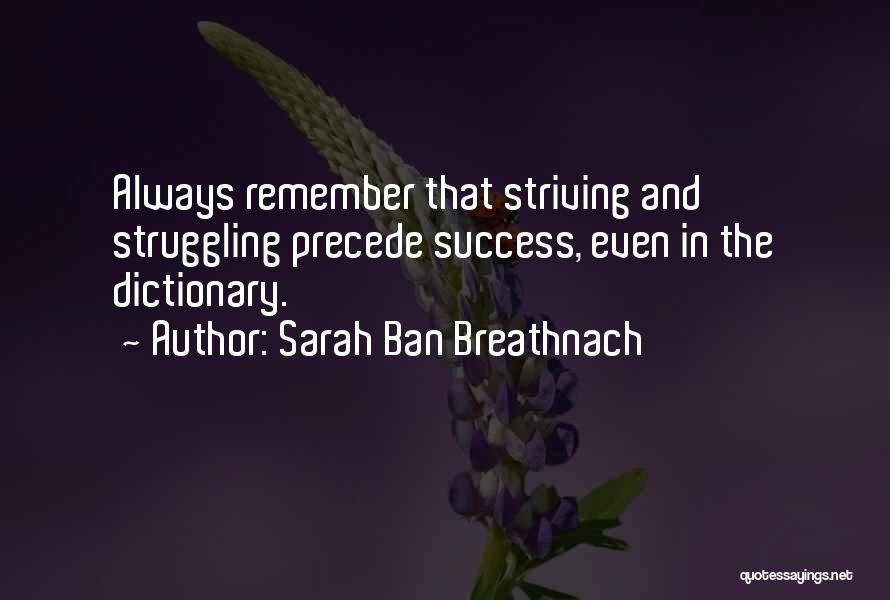 Sarah Ban Breathnach Quotes: Always Remember That Striving And Struggling Precede Success, Even In The Dictionary.