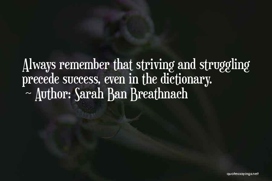 Sarah Ban Breathnach Quotes: Always Remember That Striving And Struggling Precede Success, Even In The Dictionary.