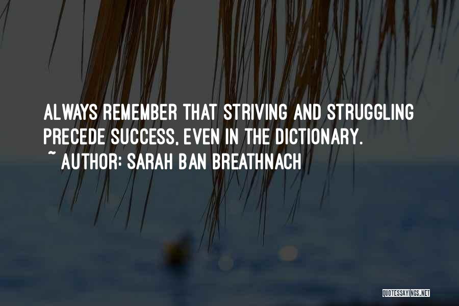 Sarah Ban Breathnach Quotes: Always Remember That Striving And Struggling Precede Success, Even In The Dictionary.