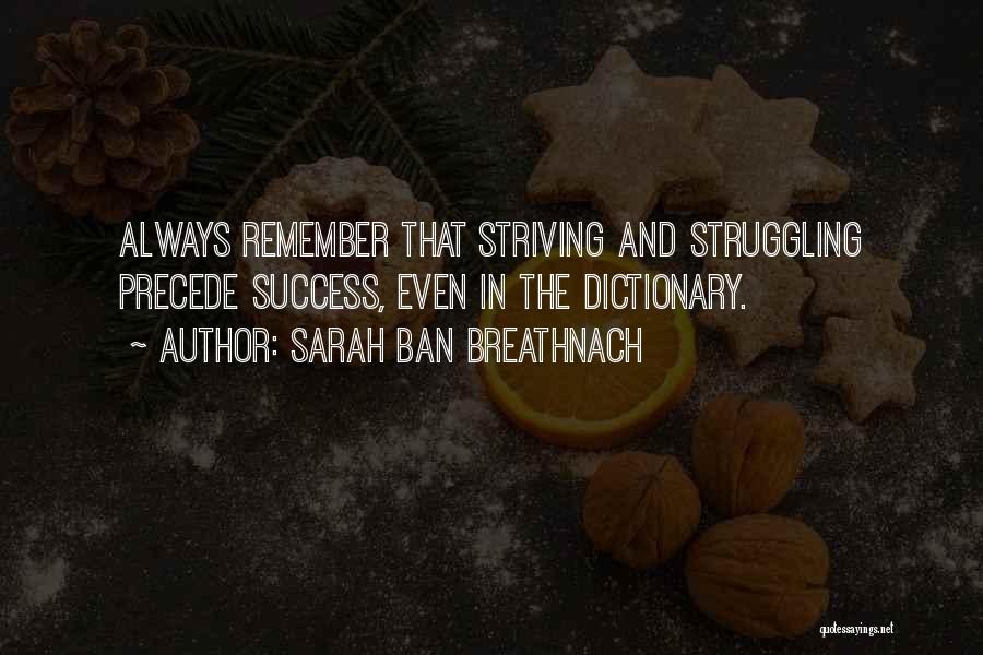 Sarah Ban Breathnach Quotes: Always Remember That Striving And Struggling Precede Success, Even In The Dictionary.