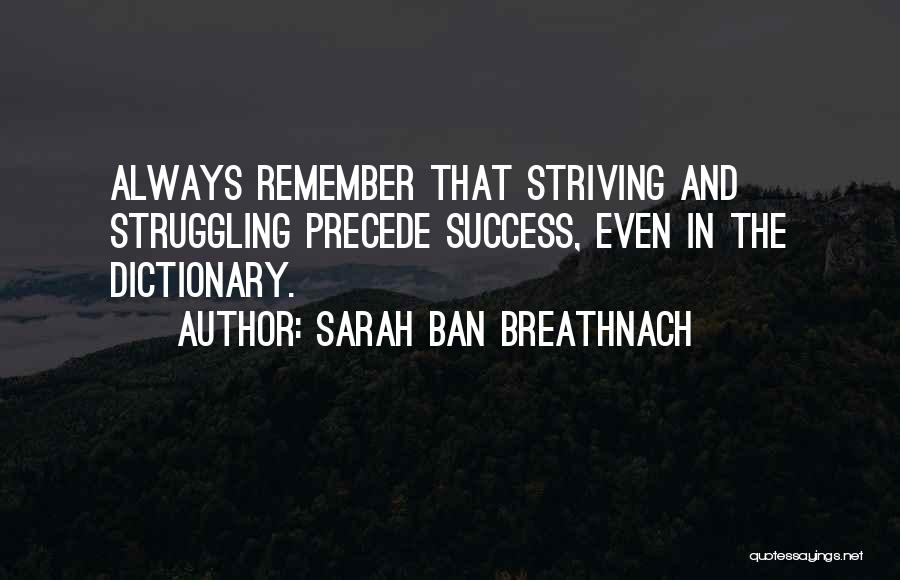 Sarah Ban Breathnach Quotes: Always Remember That Striving And Struggling Precede Success, Even In The Dictionary.