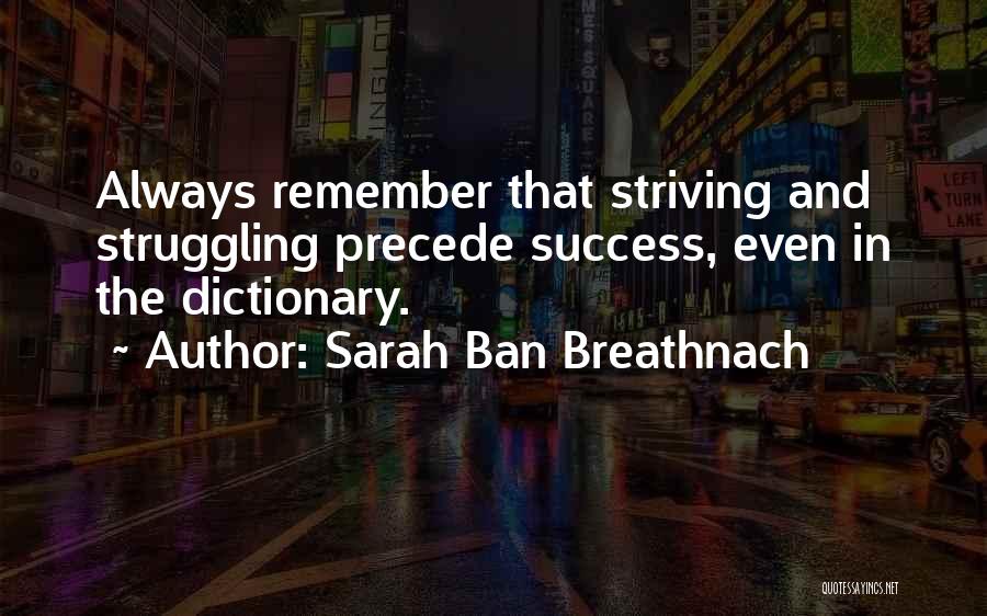 Sarah Ban Breathnach Quotes: Always Remember That Striving And Struggling Precede Success, Even In The Dictionary.