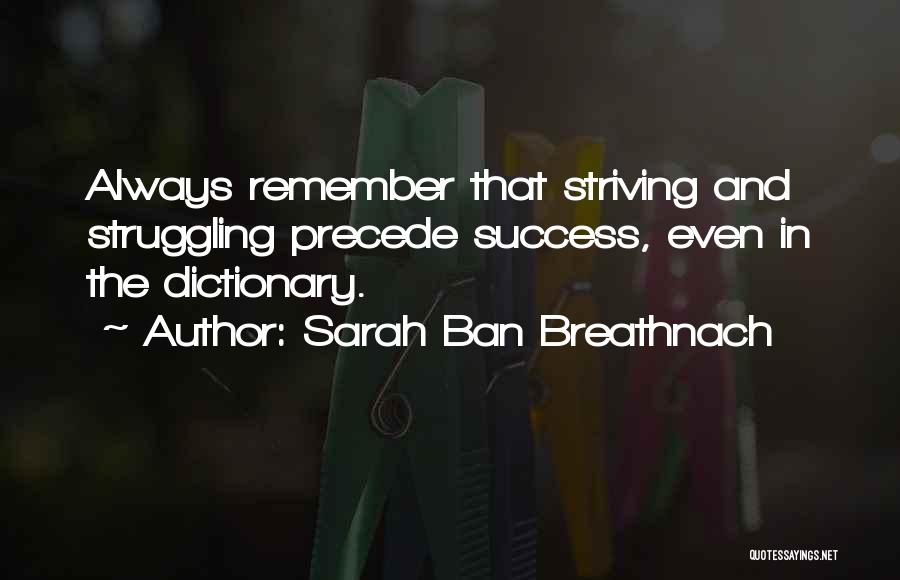 Sarah Ban Breathnach Quotes: Always Remember That Striving And Struggling Precede Success, Even In The Dictionary.