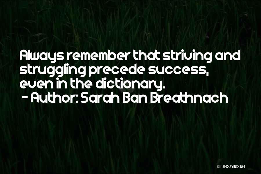 Sarah Ban Breathnach Quotes: Always Remember That Striving And Struggling Precede Success, Even In The Dictionary.