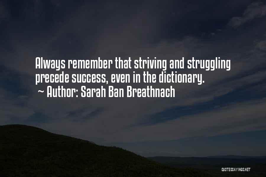 Sarah Ban Breathnach Quotes: Always Remember That Striving And Struggling Precede Success, Even In The Dictionary.
