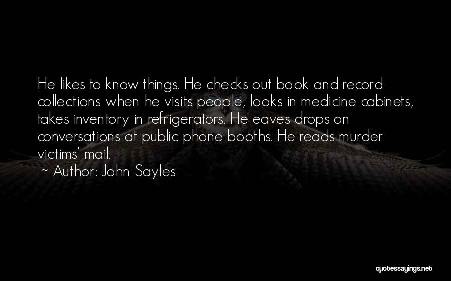 John Sayles Quotes: He Likes To Know Things. He Checks Out Book And Record Collections When He Visits People, Looks In Medicine Cabinets,