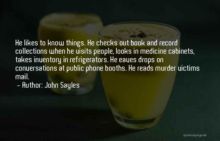 John Sayles Quotes: He Likes To Know Things. He Checks Out Book And Record Collections When He Visits People, Looks In Medicine Cabinets,