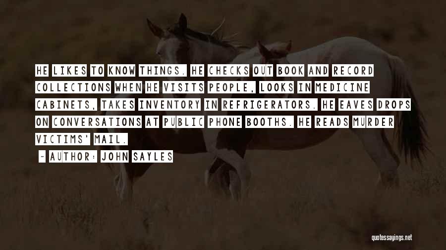 John Sayles Quotes: He Likes To Know Things. He Checks Out Book And Record Collections When He Visits People, Looks In Medicine Cabinets,