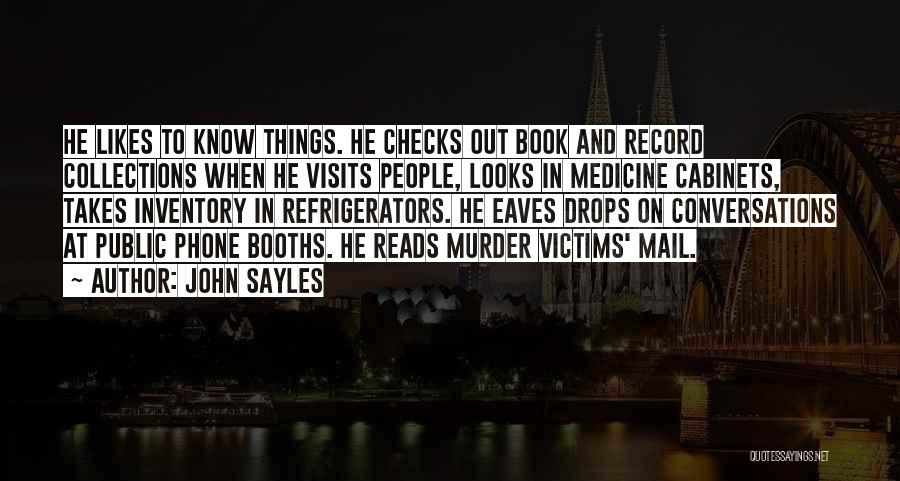 John Sayles Quotes: He Likes To Know Things. He Checks Out Book And Record Collections When He Visits People, Looks In Medicine Cabinets,