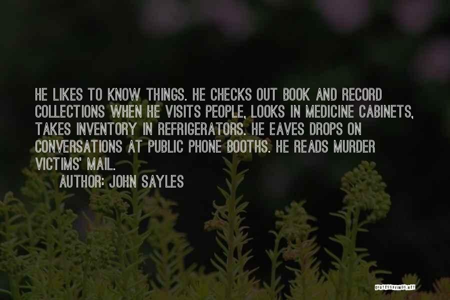 John Sayles Quotes: He Likes To Know Things. He Checks Out Book And Record Collections When He Visits People, Looks In Medicine Cabinets,
