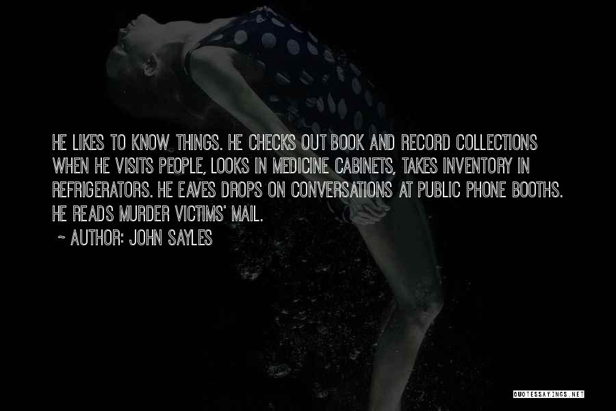 John Sayles Quotes: He Likes To Know Things. He Checks Out Book And Record Collections When He Visits People, Looks In Medicine Cabinets,