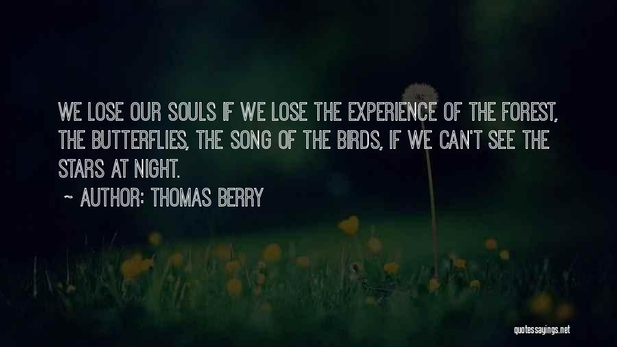 Thomas Berry Quotes: We Lose Our Souls If We Lose The Experience Of The Forest, The Butterflies, The Song Of The Birds, If