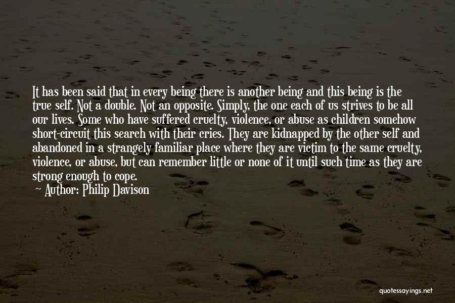 Philip Davison Quotes: It Has Been Said That In Every Being There Is Another Being And This Being Is The True Self. Not