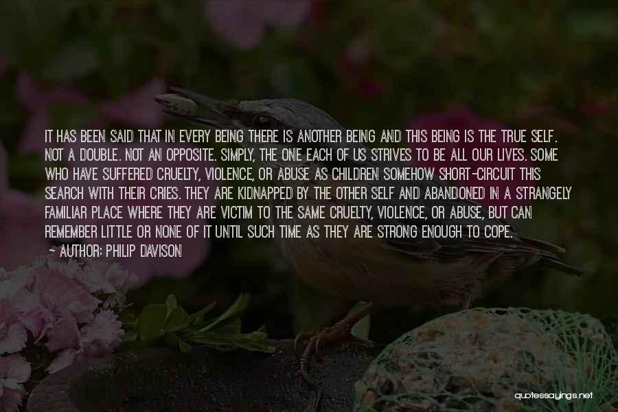 Philip Davison Quotes: It Has Been Said That In Every Being There Is Another Being And This Being Is The True Self. Not