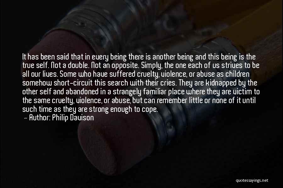 Philip Davison Quotes: It Has Been Said That In Every Being There Is Another Being And This Being Is The True Self. Not