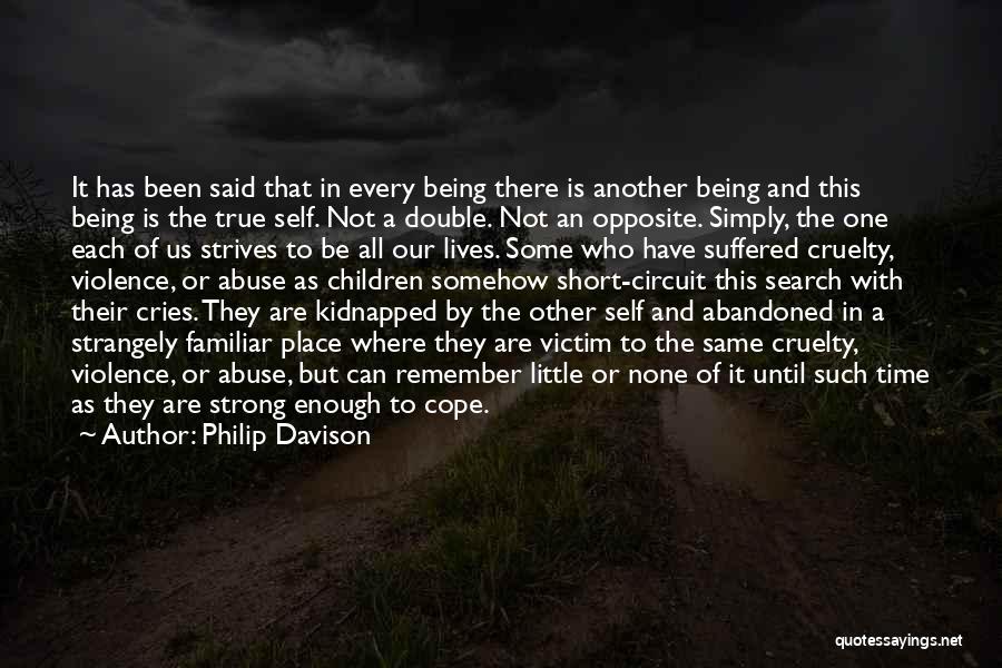 Philip Davison Quotes: It Has Been Said That In Every Being There Is Another Being And This Being Is The True Self. Not