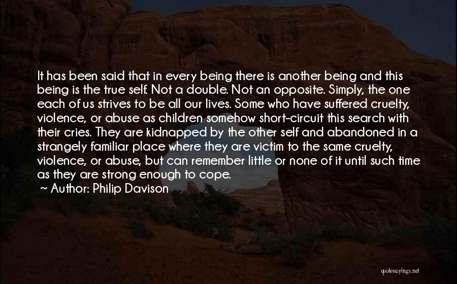 Philip Davison Quotes: It Has Been Said That In Every Being There Is Another Being And This Being Is The True Self. Not