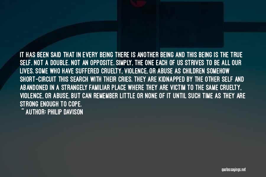 Philip Davison Quotes: It Has Been Said That In Every Being There Is Another Being And This Being Is The True Self. Not
