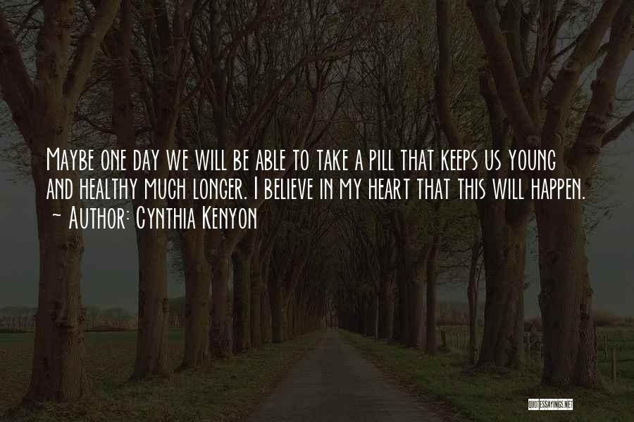 Cynthia Kenyon Quotes: Maybe One Day We Will Be Able To Take A Pill That Keeps Us Young And Healthy Much Longer. I